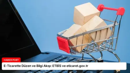 E-Ticarette Düzen ve Bilgi Akışı: ETBİS ve eticaret.gov.tr