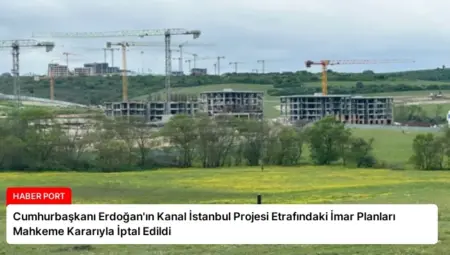 Cumhurbaşkanı Erdoğan’ın Kanal İstanbul Projesi Etrafındaki İmar Planları Mahkeme Kararıyla İptal Edildi