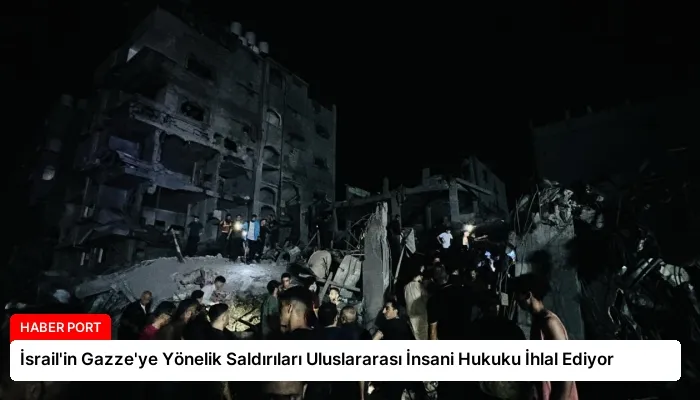 İsrail’in Gazze’ye Yönelik Saldırıları Uluslararası İnsani Hukuku İhlal Ediyor