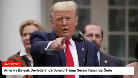 Amerika Birleşik Devletleri’nde Donald Trump Seçim Yarışında Önde