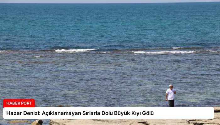 Hazar Denizi: Açıklanamayan Sırlarla Dolu Büyük Kıyı Gölü