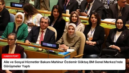 Aile ve Sosyal Hizmetler Bakanı Mahinur Özdemir Göktaş BM Genel Merkezi’nde Görüşmeler Yaptı