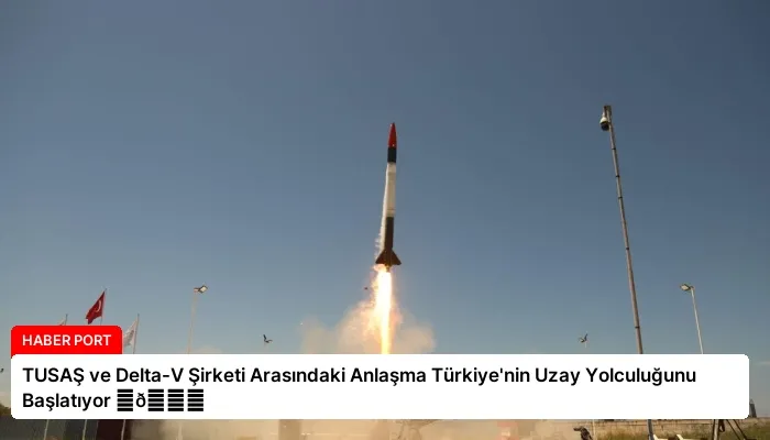TUSAŞ ve Delta-V Şirketi Arasındaki Anlaşma Türkiye’nin Uzay Yolculuğunu Başlatıyor ⏬👇