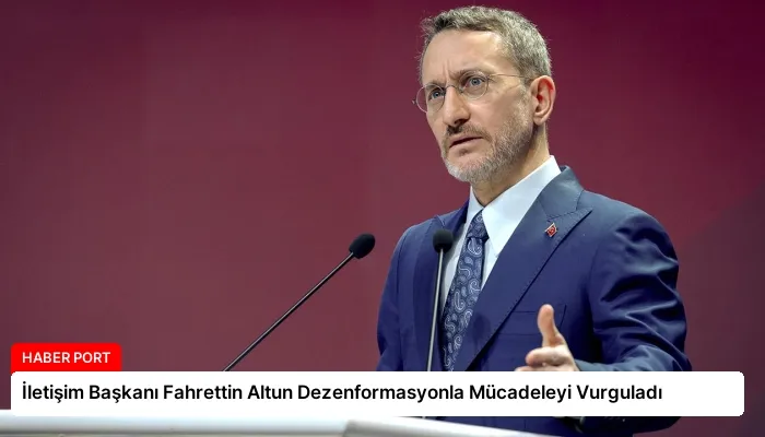 İletişim Başkanı Fahrettin Altun Dezenformasyonla Mücadeleyi Vurguladı