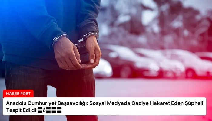 Anadolu Cumhuriyet Başsavcılığı: Sosyal Medyada Gaziye Hakaret Eden Şüpheli Tespit Edildi ⏬👇
