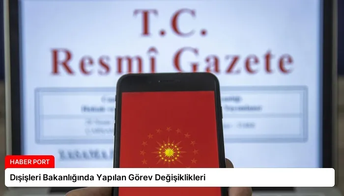 Dışişleri Bakanlığında Yapılan Görev Değişiklikleri