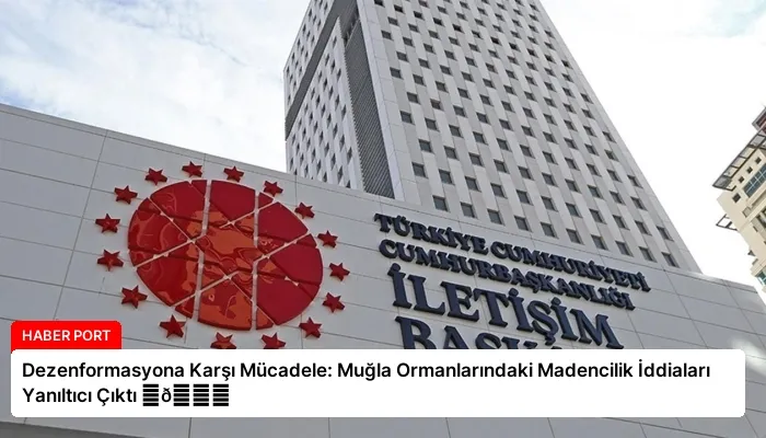 Dezenformasyona Karşı Mücadele: Muğla Ormanlarındaki Madencilik İddiaları Yanıltıcı Çıktı ⏬👇