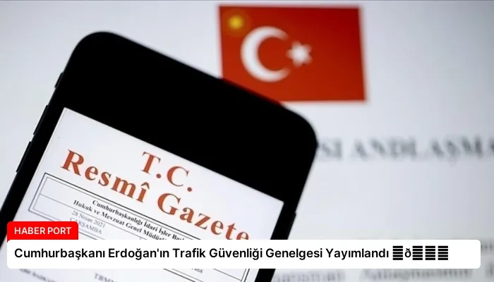 Cumhurbaşkanı Erdoğan’ın Trafik Güvenliği Genelgesi Yayımlandı ⏬👇