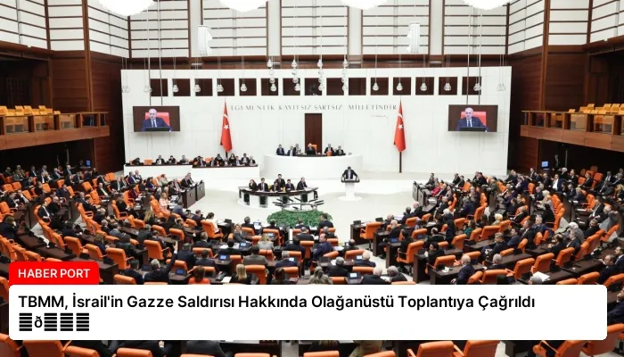TBMM, İsrail’in Gazze Saldırısı Hakkında Olağanüstü Toplantıya Çağrıldı ⏬👇