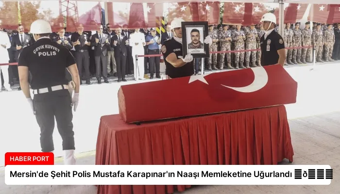 Mersin’de Şehit Polis Mustafa Karapınar’ın Naaşı Memleketine Uğurlandı ⏬👇