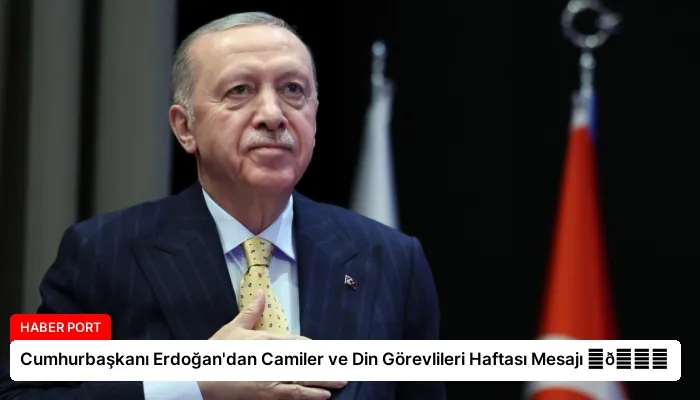 Cumhurbaşkanı Erdoğan’dan Camiler ve Din Görevlileri Haftası Mesajı ⏬👇