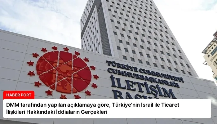 DMM tarafından yapılan açıklamaya göre, Türkiye’nin İsrail ile Ticaret İlişkileri Hakkındaki İddiaların Gerçekleri