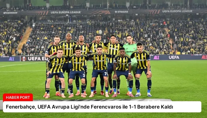 Fenerbahçe, UEFA Avrupa Ligi’nde Ferencvaros ile 1-1 Berabere Kaldı