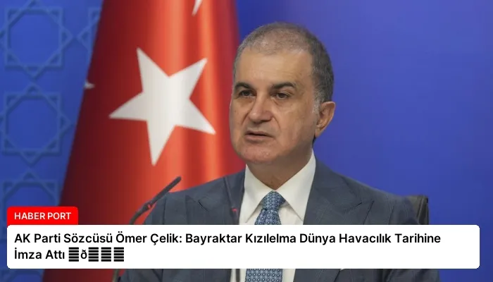 AK Parti Sözcüsü Ömer Çelik: Bayraktar Kızılelma Dünya Havacılık Tarihine İmza Attı ⏬👇