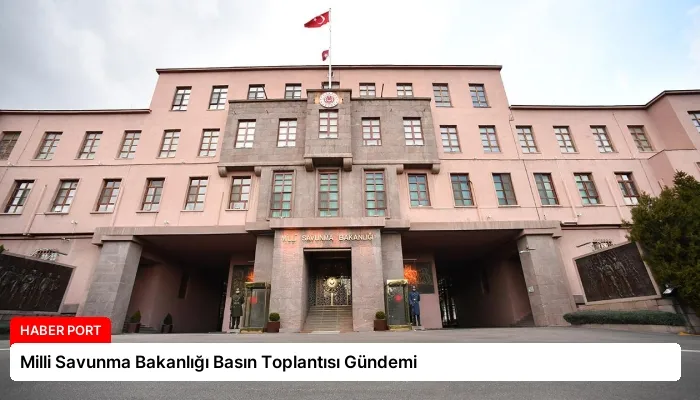 Milli Savunma Bakanlığı Basın Toplantısı Gündemi