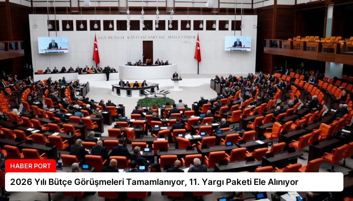 2026 Yılı Bütçe Görüşmeleri Tamamlanıyor, 11. Yargı Paketi Ele Alınıyor