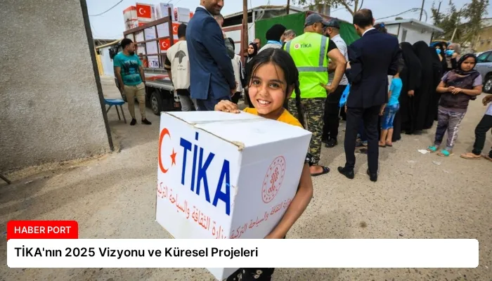 TİKA’nın 2025 Vizyonu ve Küresel Projeleri