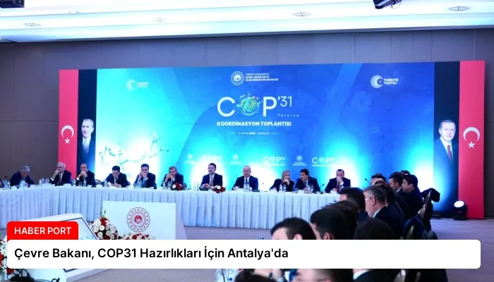 Çevre Bakanı, COP31 Hazırlıkları İçin Antalya’da