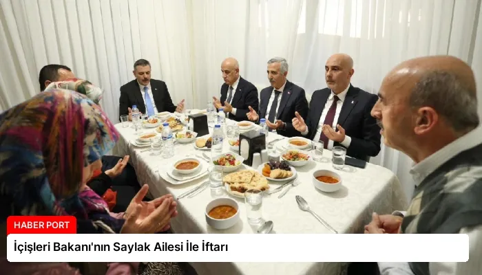 İçişleri Bakanı’nın Saylak Ailesi İle İftarı
