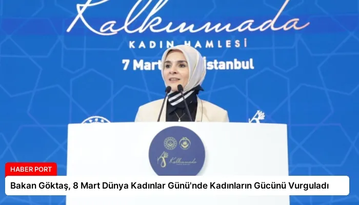 Bakan Göktaş, 8 Mart Dünya Kadınlar Günü’nde Kadınların Gücünü Vurguladı
