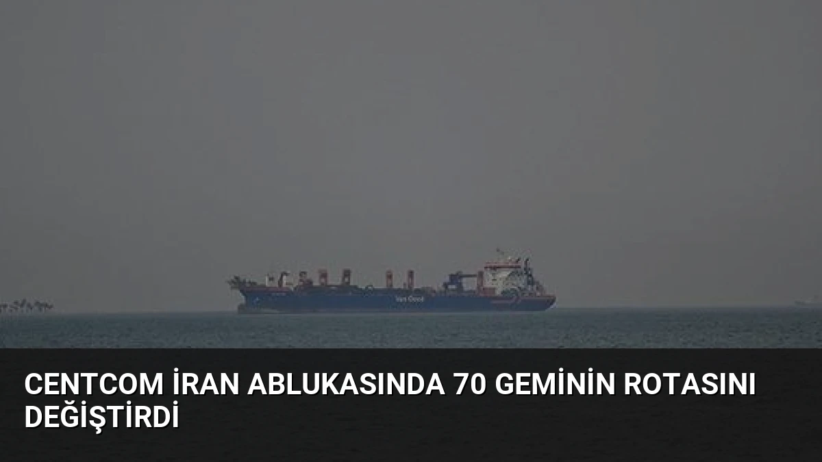 CENTCOM İran Ablukasında 70 Geminin Rotasını Değiştirdi