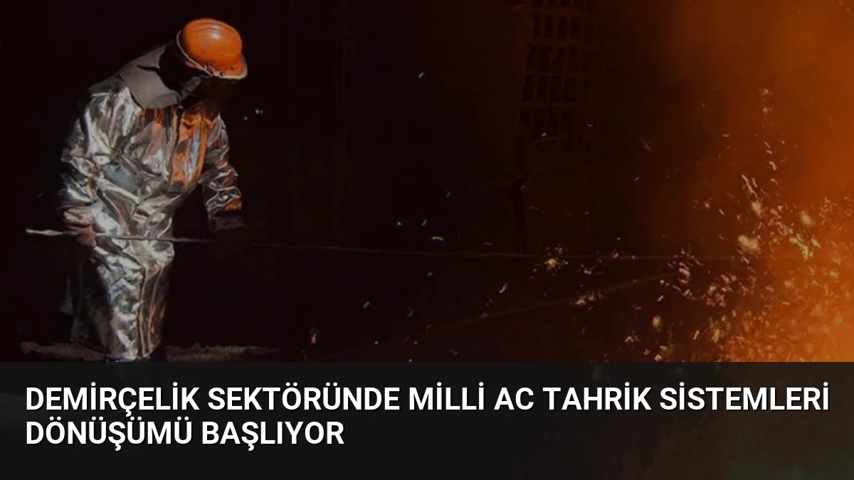 Demirçelik Sektöründe Milli AC Tahrik Sistemleri Dönüşümü Başlıyor