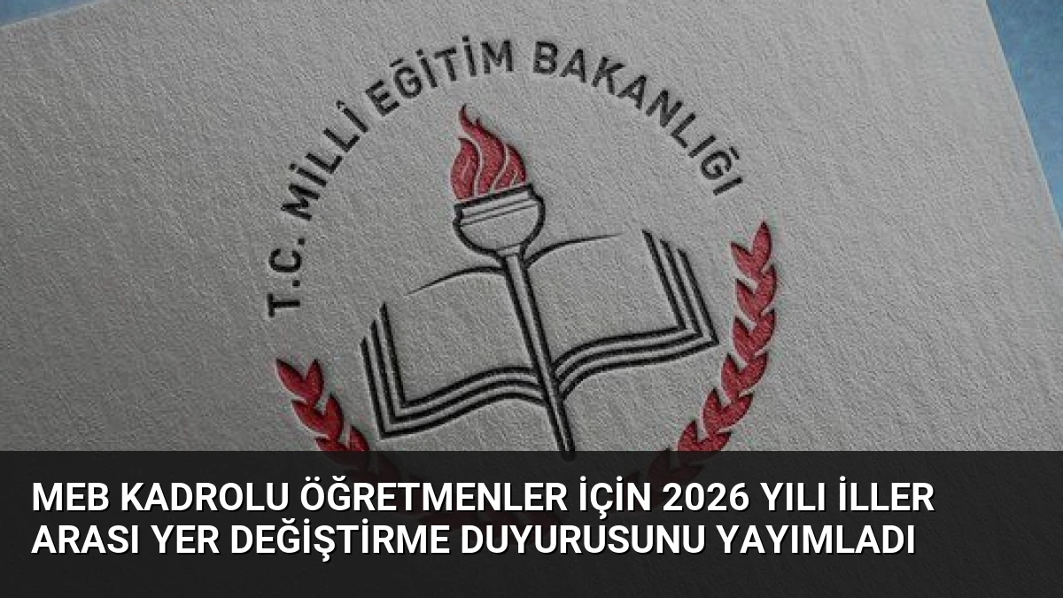 MEB Kadrolu Öğretmenler İçin 2026 Yılı İller Arası Yer Değiştirme Duyurusunu Yayımladı