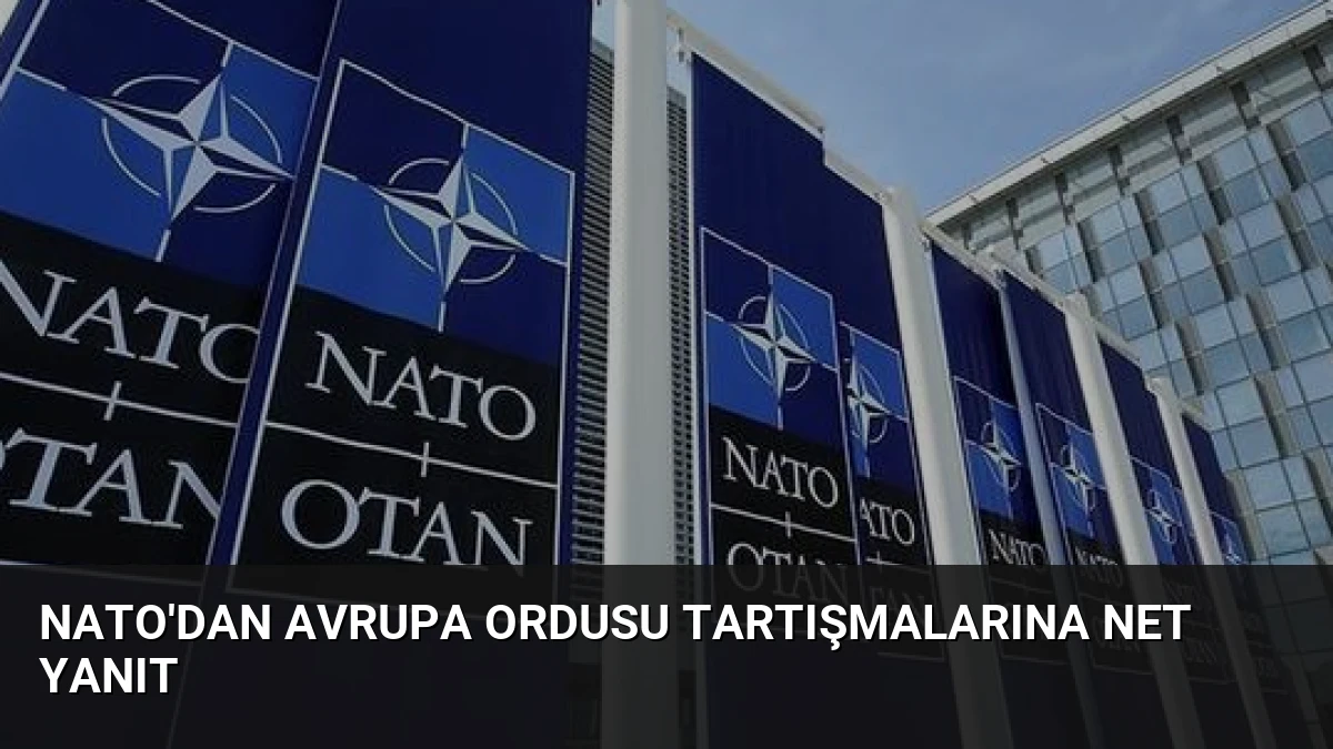 NATO’dan Avrupa Ordusu Tartışmalarına Net Yanıt