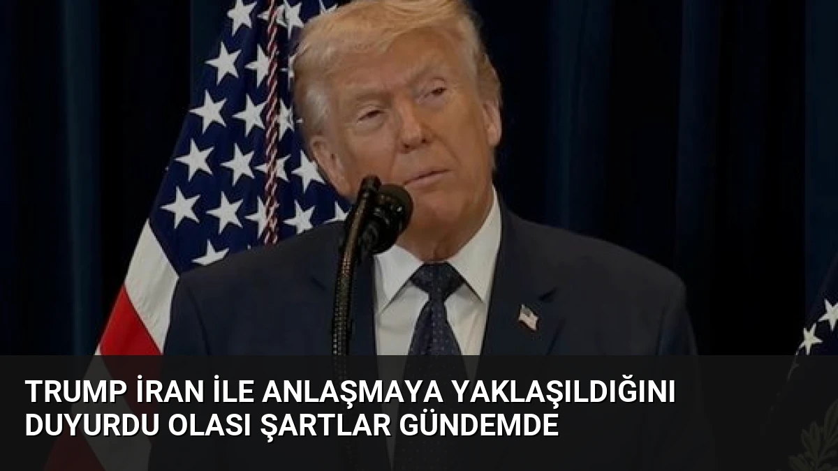Trump İran ile Anlaşmaya Yaklaşıldığını Duyurdu Olası Şartlar Gündemde
