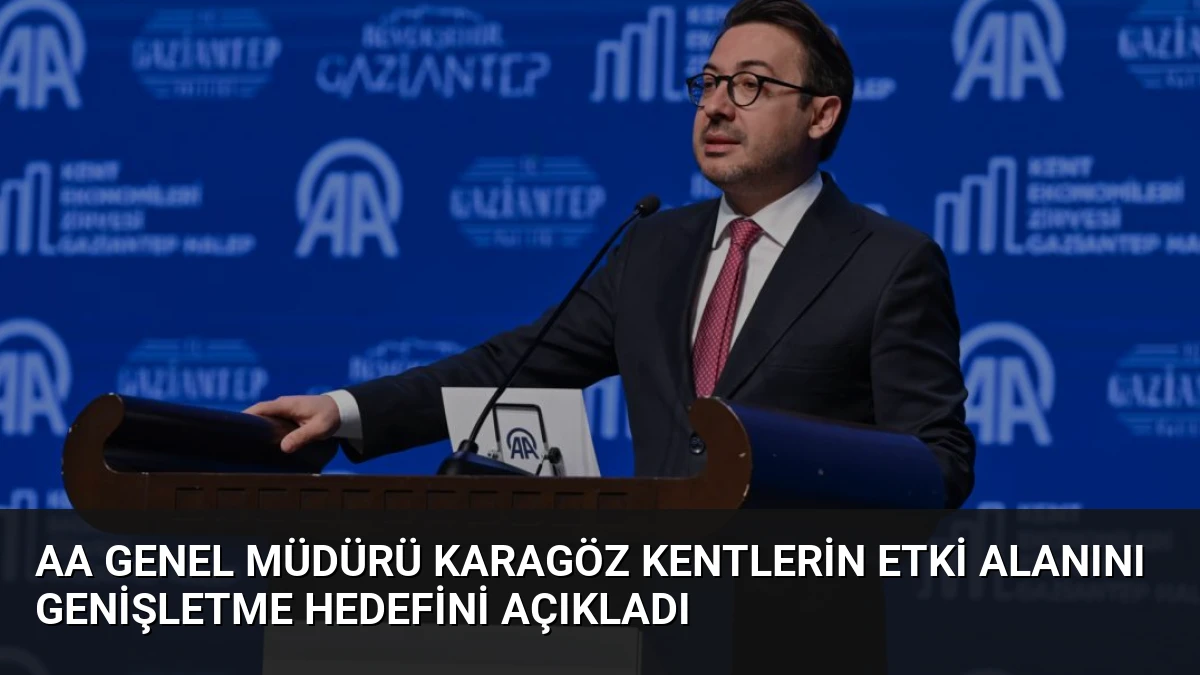 AA Genel Müdürü Karagöz Kentlerin Etki Alanını Genişletme Hedefini Açıkladı