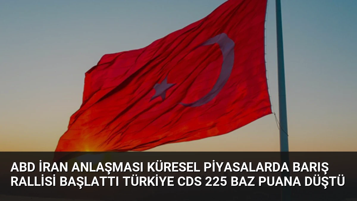 ABD İran Anlaşması Küresel Piyasalarda Barış Rallisi Başlattı Türkiye CDS 225 Baz Puana Düştü