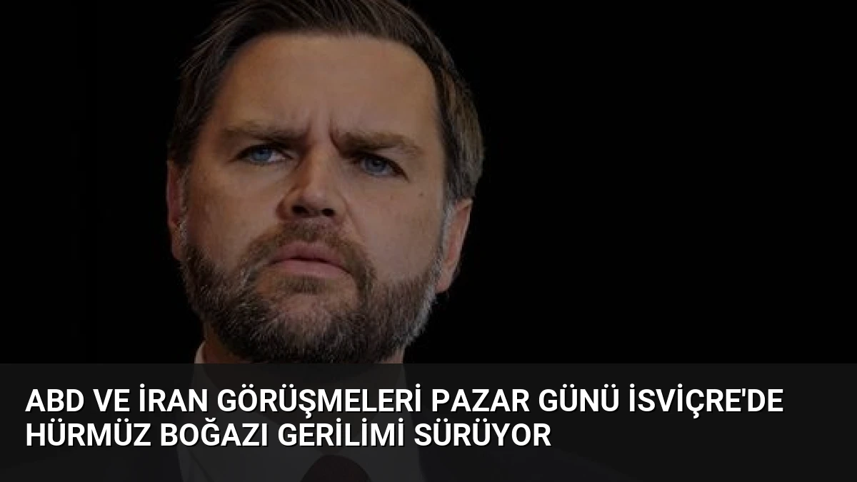 ABD ve İran Görüşmeleri Pazar Günü İsviçre’de Hürmüz Boğazı Gerilimi Sürüyor