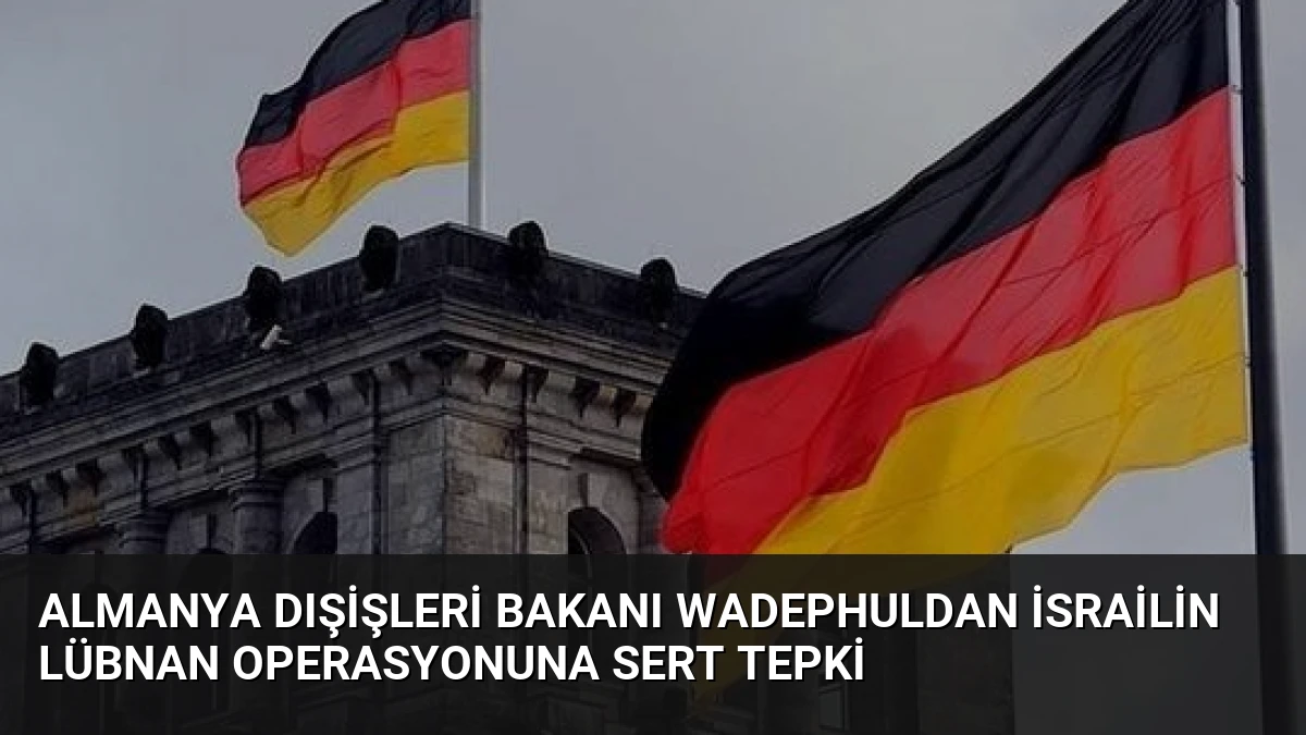 Almanya Dışişleri Bakanı Wadephuldan İsrailin Lübnan Operasyonuna Sert Tepki