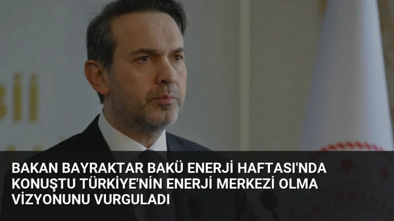Bakan Bayraktar Bakü Enerji Haftası’nda konuştu Türkiye’nin enerji merkezi olma vizyonunu vurguladı