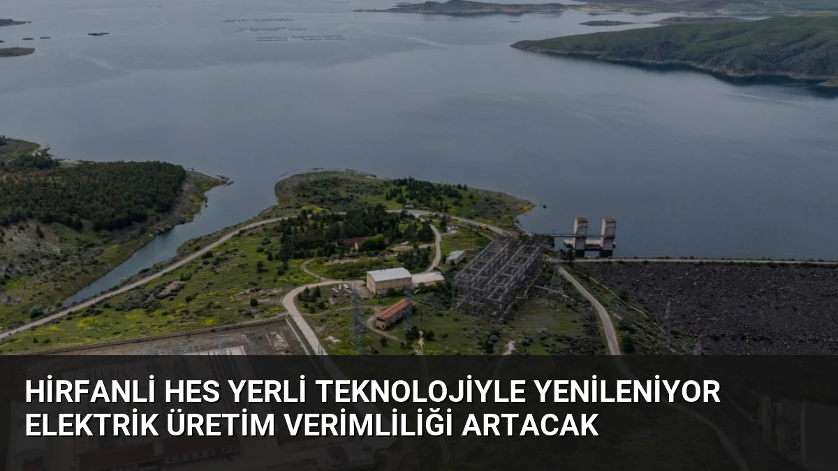 Hirfanli HES Yerli Teknolojiyle Yenileniyor Elektrik Üretim Verimliliği Artacak