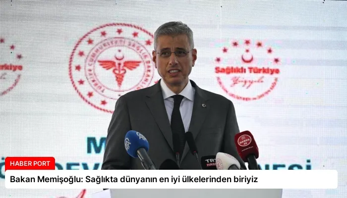 Bakan Memişoğlu: Sağlıkta dünyanın en iyi ülkelerinden biriyiz