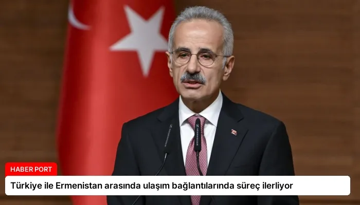 Türkiye ile Ermenistan arasında ulaşım bağlantılarında süreç ilerliyor