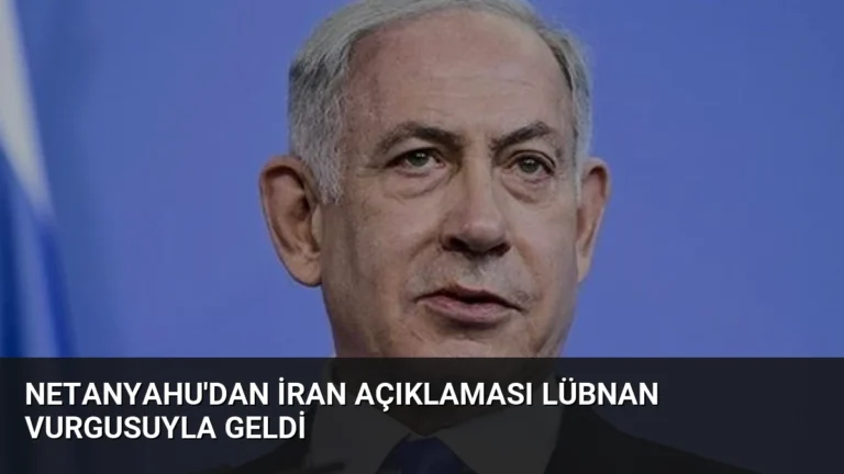 Netanyahu’dan İran Açıklaması Lübnan Vurgusuyla Geldi