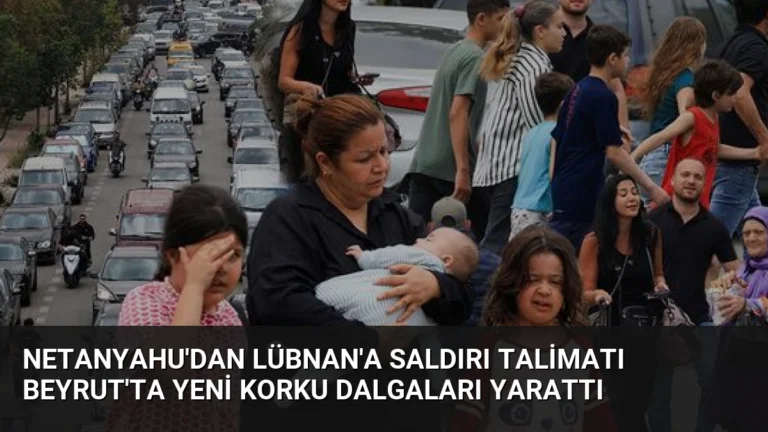 Netanyahu’dan Lübnan’a Saldırı Talimatı Beyrut’ta Yeni Korku Dalgaları Yarattı