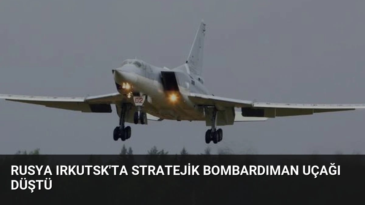 Rusya Irkutsk’ta Stratejik Bombardıman Uçağı Düştü