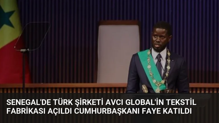 Senegal’de Türk Şirketi AVCI Global’in Tekstil Fabrikası Açıldı Cumhurbaşkanı Faye Katıldı
