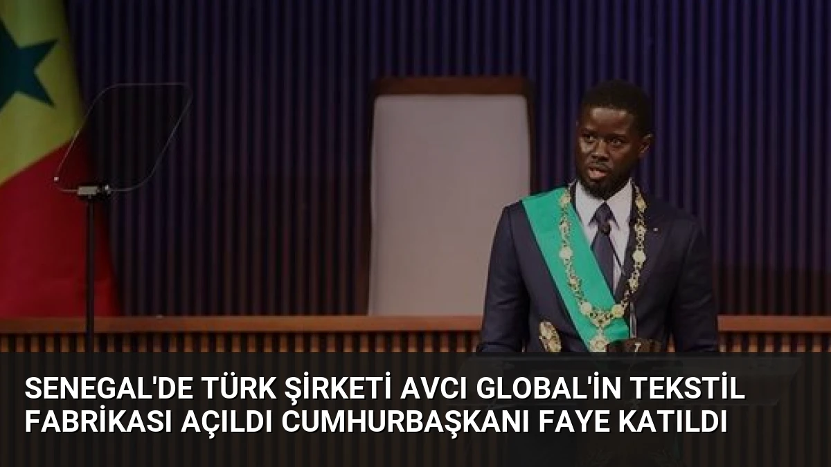 Senegal’de Türk Şirketi AVCI Global’in Tekstil Fabrikası Açıldı Cumhurbaşkanı Faye Katıldı