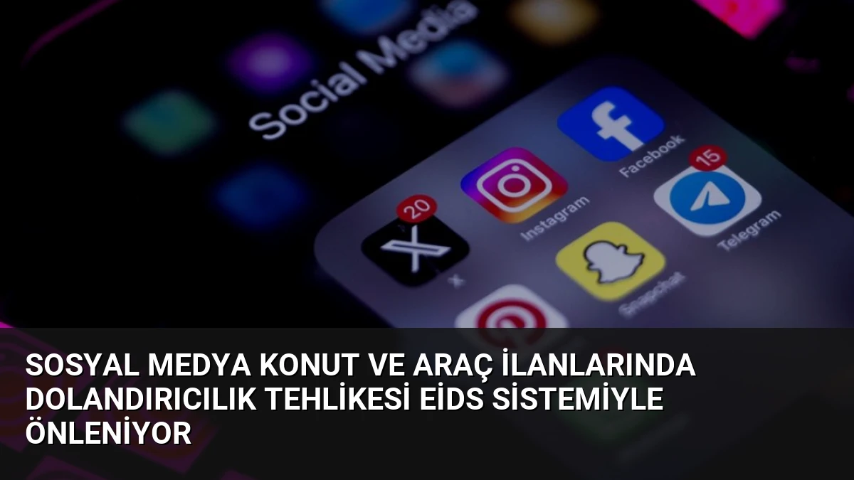 Sosyal Medya Konut ve Araç İlanlarında Dolandırıcılık Tehlikesi EİDS Sistemiyle Önleniyor
