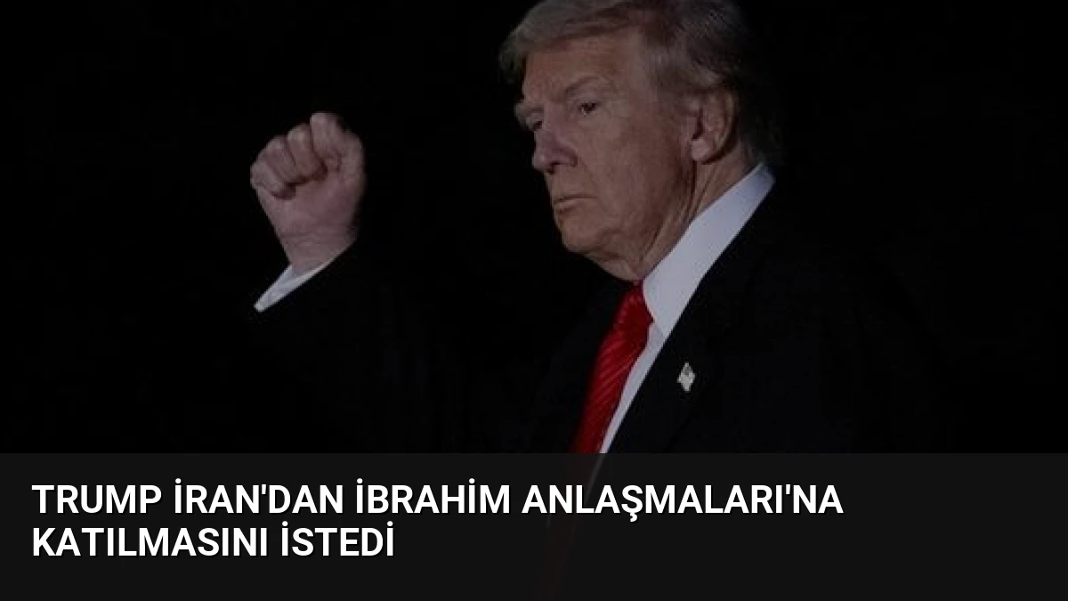 Trump İran’dan İbrahim Anlaşmaları’na Katılmasını İstedi