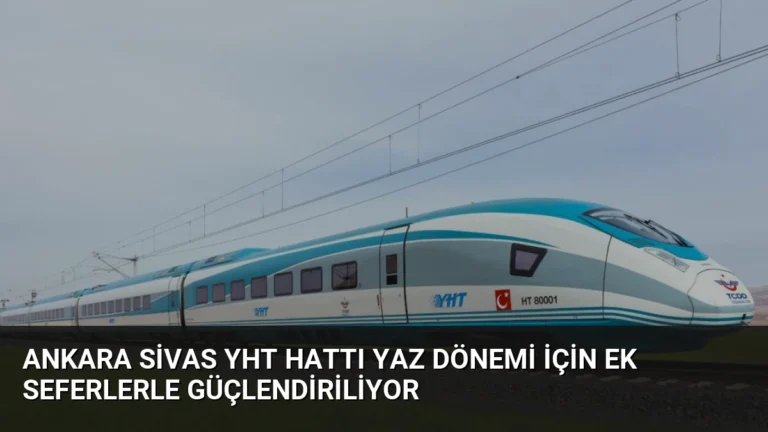 Ankara Sivas YHT Hattı Yaz Dönemi İçin Ek Seferlerle Güçlendiriliyor