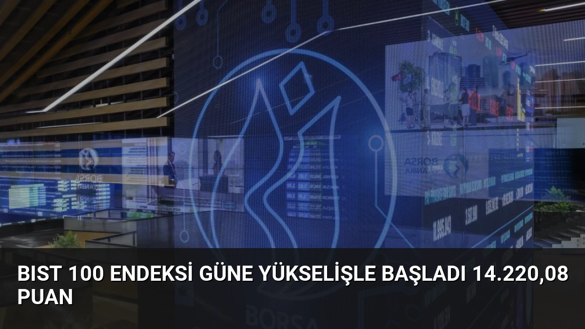 BIST 100 Endeksi Güne Yükselişle Başladı 14.220,08 Puan