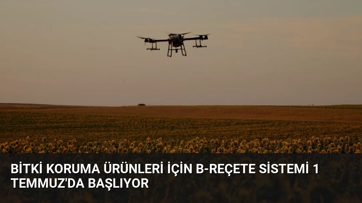 Bitki Koruma Ürünleri İçin B-Reçete Sistemi 1 Temmuz’da Başlıyor