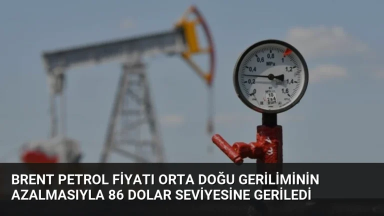 Brent Petrol Fiyatı Orta Doğu Geriliminin Azalmasıyla 86 Dolar Seviyesine Geriledi