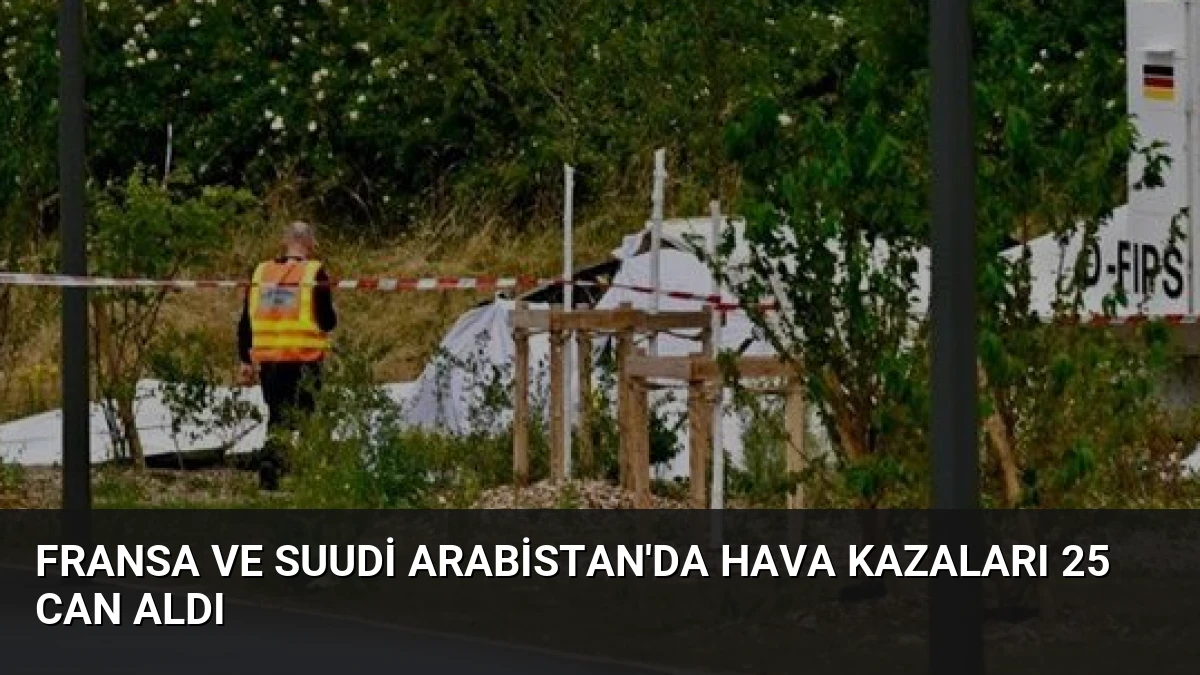 Fransa ve Suudi Arabistan’da Hava Kazaları 25 Can Aldı