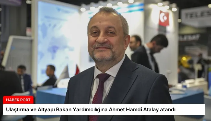 Ulaştırma ve Altyapı Bakan Yardımcılığına Ahmet Hamdi Atalay atandı
